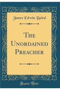 The Unordained Preacher (Classic Reprint)