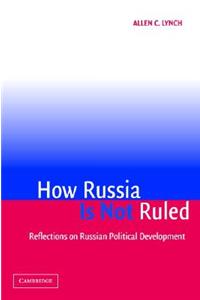 How Russia Is Not Ruled: Reflections on Russian Political Development