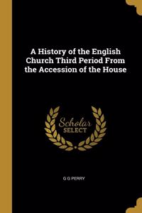 History of the English Church Third Period From the Accession of the House