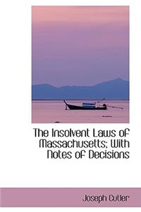 The Insolvent Laws of Massachusetts; With Notes of Decisions