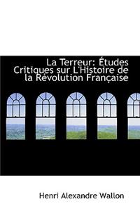 La Terreur: A Tudes Critiques Sur L'Histoire de La Racvolution Franasaise