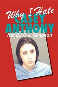 Why I Hate Casey Anthony Not By O.J. Simpson