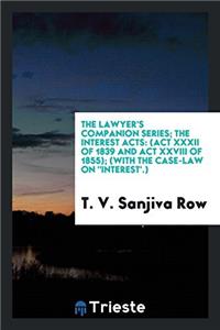 The Lawyer's Companion Series; The Interest Acts: (Act XXXII of 1839 and Act XXVIII of 1855); (With the Case-Law On 