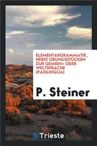 Elementargrammatik, Nebst Ã?bungsstÃ¼cken Zur Gemein= Oder Weltsprache (Pasilingua).