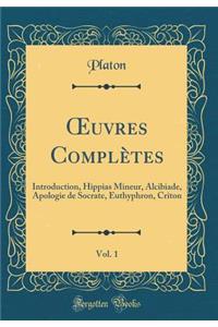 Oeuvres ComplÃ¨tes, Vol. 1: Introduction, Hippias Mineur, Alcibiade, Apologie de Socrate, Euthyphron, Criton (Classic Reprint)