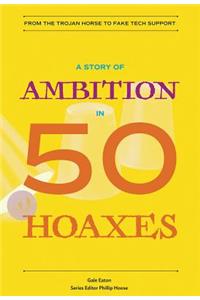 A Story of Ambition in 50 Hoaxes: From the Trojan Horse to Fake Tech Support