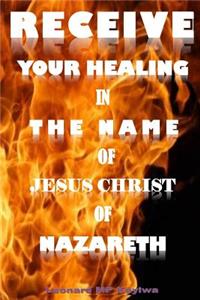 Receive Your Healing in the Name of Jesus Christ of Nazareth