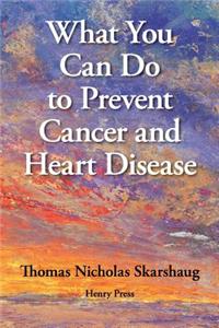 What You Can Do to Prevent Cancer and Heart Disease