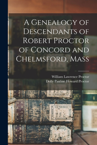 Genealogy of Descendants of Robert Proctor of Concord and Chelmsford, Mass