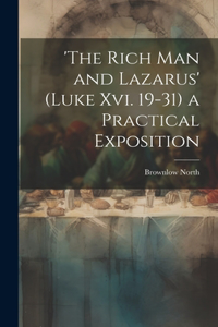 'the Rich Man and Lazarus' (Luke Xvi. 19-31) a Practical Exposition