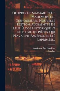 Oeuvres De Madame Et De Mademoiselle Deshoulières. Nouvelle Édition, Augmentée De Leur Éloge Historique Et De Plusieurs Pièces, Qui N'avaient Pas Encore Été Imprimées...