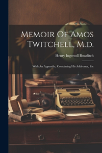 Memoir Of Amos Twitchell, M.d.: With An Appendix, Containing His Addresses, Etc