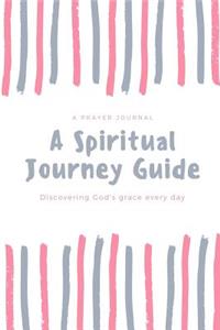 A Prayer Journal - A Spiritual Journey Guide - Discovering God's Grace Every Day