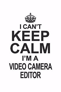 I Can't Keep Calm I'm A Video Camera Editor