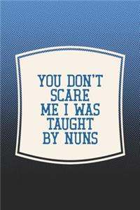 You Don't Scare Me I Was Taught By Nuns