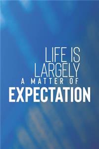 Life Is Largely A Matter Of Expectation