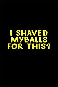I shaved my balls for this?