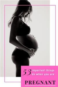 53 Important Things Do When You Are Pregnant