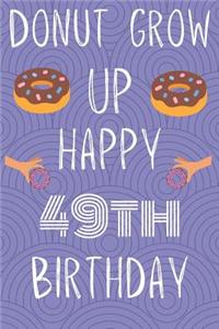 Donut Grow Up Happy 49th Birthday