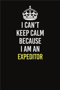 I Can�t Keep Calm Because I Am An Expeditor