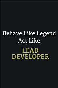 Behave like Legend Act Like Lead developer