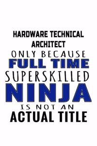 Hardware Technical Architect Only Because Full Time Superskilled Ninja Is Not An Actual Title