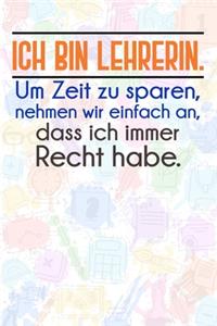 Ich bin Lehrerin. Um Zeit zu sparen, nehmen wir einfach an, dass ich immer Recht habe.