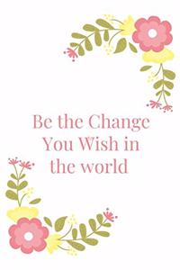 Be the Change You Wish in the world