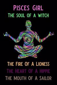 Pisces Girl the Soul of a Witch the Fire of a Lioness the Heart of a Hippie the Mouth of a Sailor