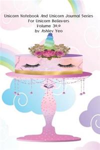 Unicorn Notebook And Unicorn Journal Series For Unicorn Believers Volume 30.0 by Ashley Yeo