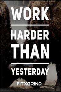 Work Harder Than Yesterday FITXGRIND
