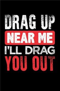 Drag Up Near Me I'll Drag You Out