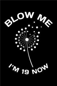 Blow Me Im 19 Now