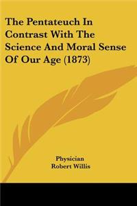 The Pentateuch In Contrast With The Science And Moral Sense Of Our Age (1873)
