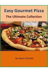 Easy Gourmet Pizza: The Ultimate Collection