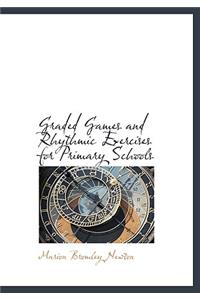 Graded Games and Rhythmic Exercises for Primary Schools: (For the School Room and Playground): (For the School Room and Playground)