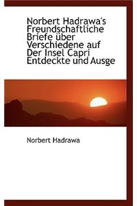 Norbert Hadrawa's Freundschaftliche Briefe Uber Verschiedene Auf Der Insel Capri Entdeckte Und Ausgegrabene Alterthumer