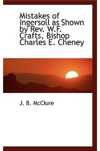 Mistakes of Ingersoll as Shown by REV. W.F. Crafts, Bishop Charles E. Cheney