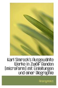Karl Simrock's Ausgewahlte Werke in Zwolf Banden [Microform] Mit Einleitungen Und Einer Biographie