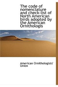 The Code of Nomenclature and Check-List of North American Birds Adopted by the American Ornithologis