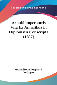 Arnulfi imperatoris Vita Ex Annalibus Et Diplomatis Conscripta (1837)
