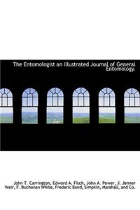 The Entomologist an Illustrated Journal of General Entomology.