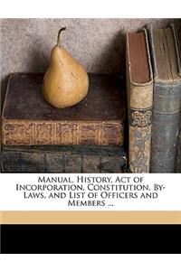 Manual, History, Act of Incorporation, Constitution, By-Laws, and List of Officers and Members ...