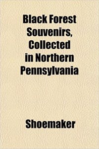 Black Forest Souvenirs, Collected in Northern Pennsylvania