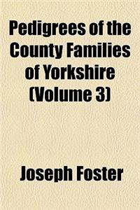 Pedigrees of the County Families of Yorkshire (Volume 3)