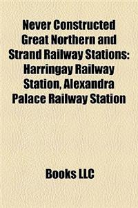 Never Constructed Great Northern and Strand Railway Stations