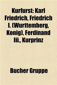 Kurfurst: Karl Friedrich, Friedrich I. (Wurttemberg, Konig), Ferdinand III., Kurprinz