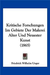 Kritische Forschungen Im Gebiete Der Malerei Alter Und Neuester Kunst (1865)