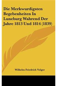 Die Merkwurdigsten Begebenheiten in Luneburg Wahrend Der Jahre 1813 Und 1814 (1839)