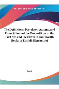 Definitions, Postulates, Axioms, and Enunciations of the Propositions of the First Six, and the Eleventh and Twelfth Books of Euclid's Elements of